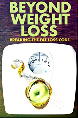 Beyond Weight Loss: Breaking the Fat Loss Code (2020)